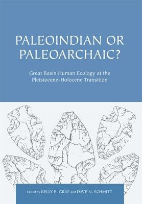 Paleoindian or Paleoarchaic?: Great Basin Human Ecology at the Pleistocene-Holocene Transition by Graf, Kelly E.