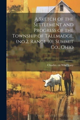 A Sketch of the Settlement and Progress of the Township of Tallmadge, (no.2, Range 10), Summit Co., Ohio by Whittlesey, Charles