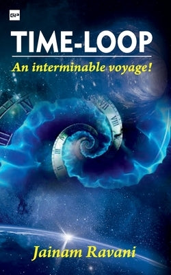 Time Loop: An Interminable Voyage! by Ravani, Jainam