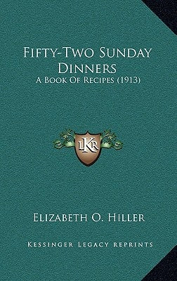 Fifty-Two Sunday Dinners: A Book of Recipes (1913) by Hiller, Elizabeth O.