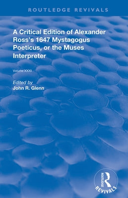 A Critical Edition of Alexander's Ross's 1647 Mystagogus Poeticus, or the Muses Interpreter by Glenn, John R.