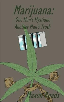 Marijuana: One Man's Mystique Another Man's Truth by Roads, Maxon
