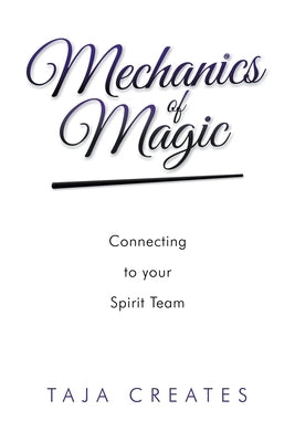 Mechanics of Magic: Connecting to Your Spirit Team by Creates, Taja