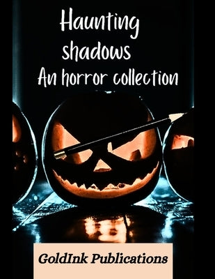 Haunting Shadows: A collection of Horror Halloween Stories by Publications, Goldink