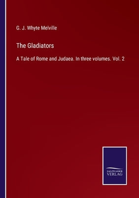 The Gladiators: A Tale of Rome and Judaea. In three volumes. Vol. 2 by Melville, G. J. Whyte