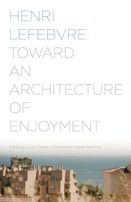 Toward an Architecture of Enjoyment by Lefebvre, Henri