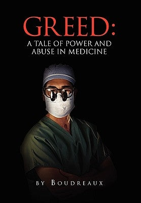 Greed: A Tale of Power and Abuse in Medicine by Boudreaux