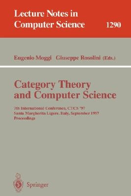 Category Theory and Computer Science: 7th International Conference, Ctcs'97, Santa Margherita Ligure Italy, September 4-6, 1997, Proceedings by Moggi, Eugenio