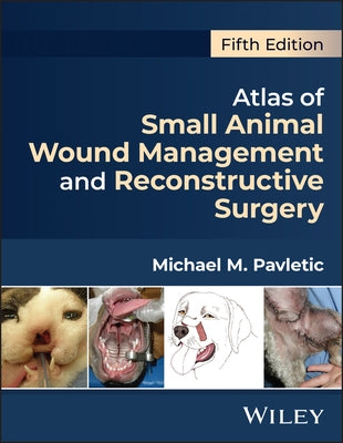 Atlas of Small Animal Wound Management and Reconstructive Surgery by Pavletic, Michael M.