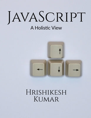 [removed] A Holistic Guide: A subtle entry to JavaScript and some practical examples to clarify the concepts further. by Kumar, Hrishikesh