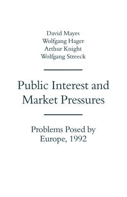 Public Interest and Market Pressures: Problems Posed by Europe 1992 by Mayes, David G.