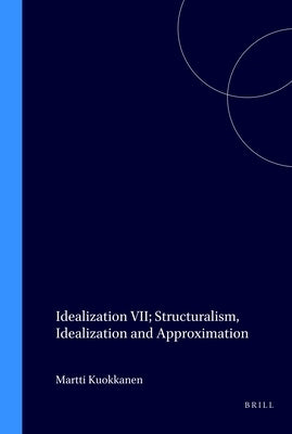 Idealization VII: Structuralism, Idealization and Approximation by Kuokkanen, Martti