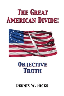The Great American Divide: Objective Truth by Hicks, Dennis