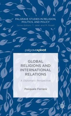 Global Religions and International Relations: A Diplomatic Perspective by Ferrara, P.