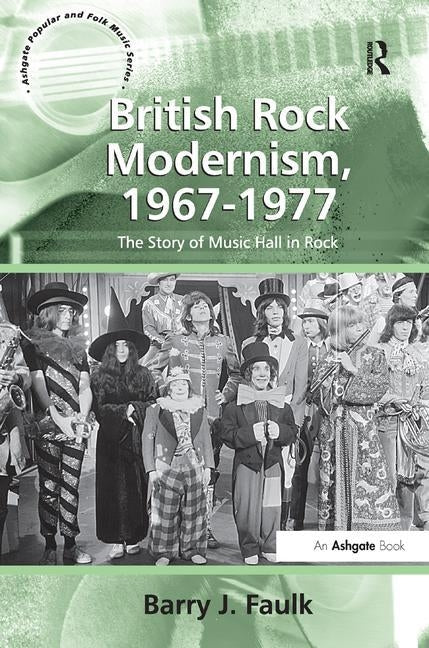 British Rock Modernism, 1967-1977: The Story of Music Hall in Rock by Faulk, Barry J.