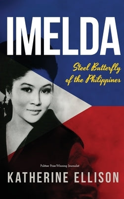 Imelda: Steel Butterfly of the Philippines, 3rd Edition: Steel Butterfly of the Philippines, 3rd Edition by Ellison, Katherine