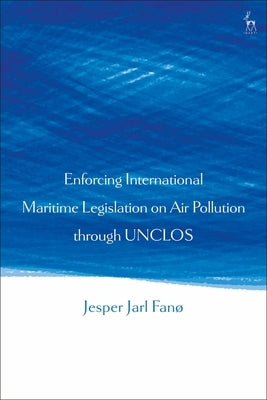 Enforcing International Maritime Legislation on Air Pollution Through Unclos by Fanø, Jesper Jarl