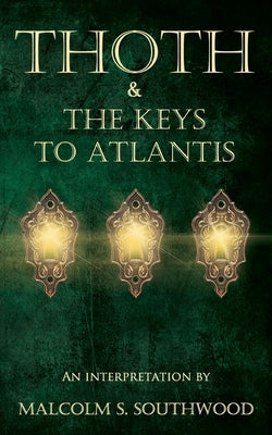 Thoth & the Keys to Atlantis: An interpretation by Southwood, Malcolm S.