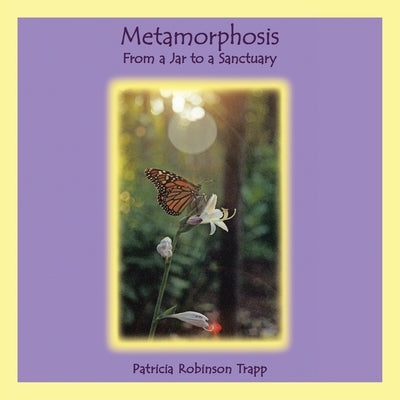 Metamorphosis: From a Jar to a Sanctuary by Trapp, Patricia Robinson