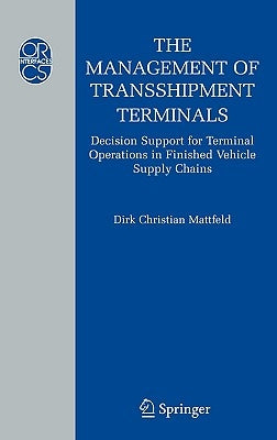The Management of Transshipment Terminals: Decision Support for Terminal Operations in Finished Vehicle Supply Chains by Mattfeld, Dirk C.