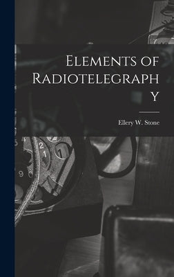 Elements of Radiotelegraphy by Stone, Ellery W.