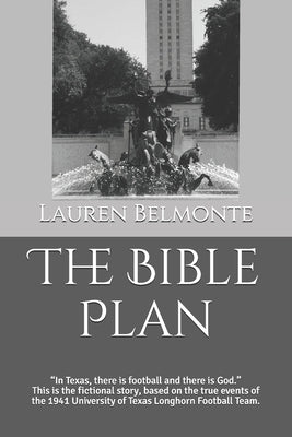 The Bible Plan: In Texas, there is football and there is God. This is the fictional story, based on the true events of the 1941, Unive by Belmonte, Lauren