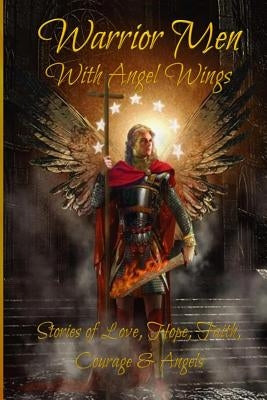 Warrior Men With Angel Wings: Stories of Love, Hope, Faith, Courage & Angels by Sturgeon, Sundi