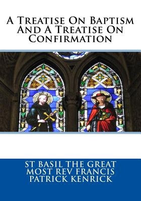 A Treatise On Baptism And A Treatise On Confirmation by Kendrick, Most Francis Patrick