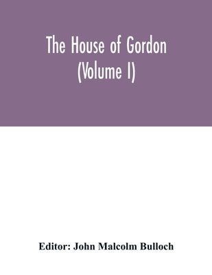 The house of Gordon (Volume I) by Malcolm Bulloch, John