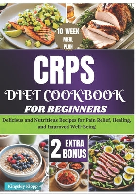 CRPS Diet Cookbook for Beginners: Delicious and Nutritious Recipes for Pain Relief, Healing, and Improved Well-Being by Klopp, Kingsley