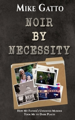Noir by Necessity: How My Father's Unsolved Murder Took Me to Dark Places by Gatto, Mike