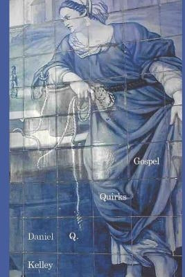 Gospel Quirks by Kelley, Daniel Q.