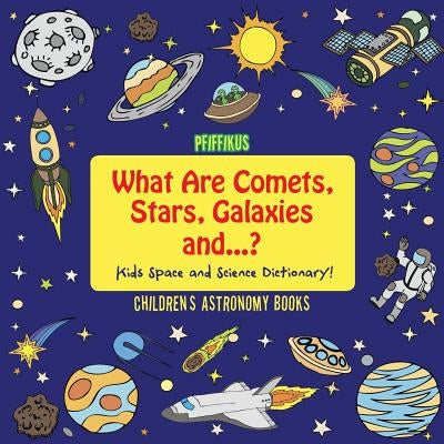What Are Comets, Stars, Galaxies and ...? Kids Space and Science Dictionary! - Children's Astronomy Books by Pfiffikus