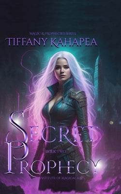 Secret Prophecy: Institute of Magical Arts by Kahapea, Tiffany