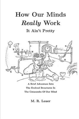 How Our Minds Really Work: It Ain't Pretty by Lauer, M. R.