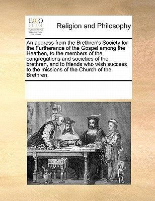 An Address from the Brethren's Society for the Furtherance of the Gospel Among the Heathen, to the Members of the Congregations and Societies of the B by Multiple Contributors