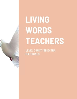 Living Words Teachers Level 3 Unit 13b Extra Materials by Barker, Paul