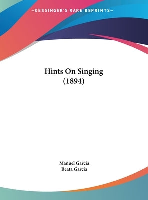 Hints On Singing (1894) by Garcia, Manuel