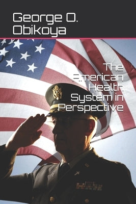 The American Health System in Perspective by Obikoya, George O.