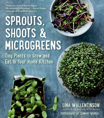Sprouts, Shoots & Microgreens: Tiny Plants to Grow and Eat in Your Home Kitchen by Wallentinson, Lina