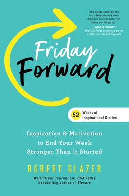 Friday Forward: Inspiration & Motivation to End Your Week Stronger Than It Started by Glazer, Robert