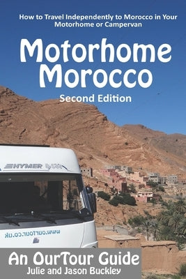 OurTour Guide to Motorhome Morocco: How to Travel Independently to Morocco in Your Motorhome or Campervan by Buckley, Jason