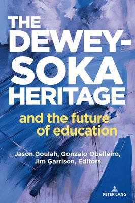 The Dewey-Soka Heritage and the Future of Education by Goulah, Jason