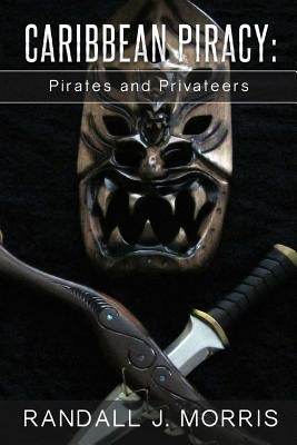 Caribbean Piracy: Pirates and Privateers by Morris, Randall J.