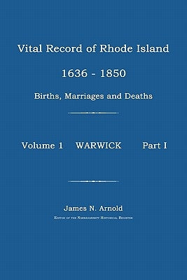 Vital Record of Rhode Island 1630-1850: Births, Marriages and Deaths: Warwick by Arnold, James N.