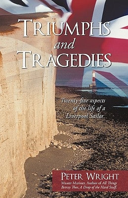 Triumphs and Tragedies: Twenty-Five Aspects of the Life of a Liverpool Sailor. by Wright, Peter