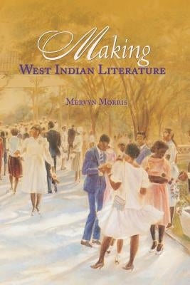 Making West Indian Literature by Morris, Mervyn