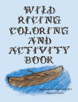 The Wild Ricing Coloring and Activity Book: Ojibwe Traditions Coloring Book Series by Brown, Cassie