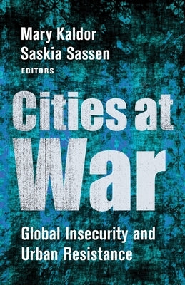 Cities at War: Global Insecurity and Urban Resistance by Kaldor, Mary