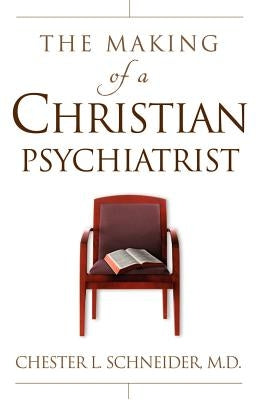 The Making Of A Christian Psychiatrist by Schneider, Chester